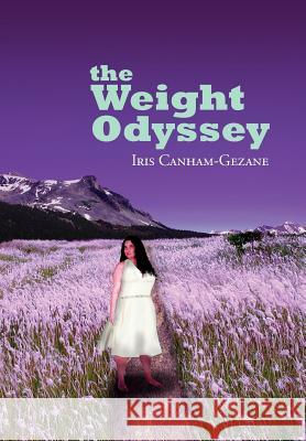 The Weight Odyssey: Journey from the Fat Self to the Authentic Self Canham-Gezane, Iris 9781465366603 Xlibris Corporation