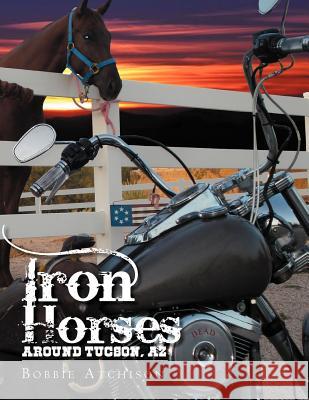 Iron Horses Around Tucson, AZ Bobbie Atchison 9781465366757