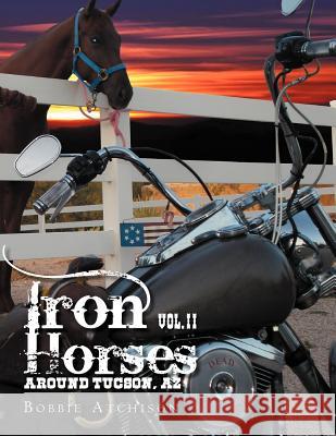 Iron Horses Around Tucson, AZ Vol. II Bobbie Atchison 9781465366764