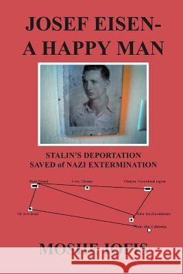 Josef Eisen - A Happy Man: Stalin's Deportation Saved of Nazi Extermination Iofis, Moshe 9781465366863 Xlibris Corporation