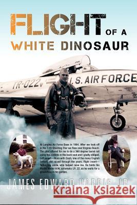 Flight of a White Dinosaur James Edward Harris 9781465366979 Xlibris Corporation