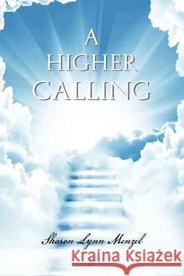 A Higher Calling Sharon Lynn Menzel 9781465367976 Xlibris Corporation