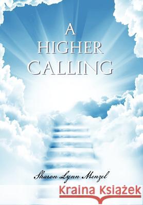 A Higher Calling Sharon Lynn Menzel 9781465367983 Xlibris Corporation