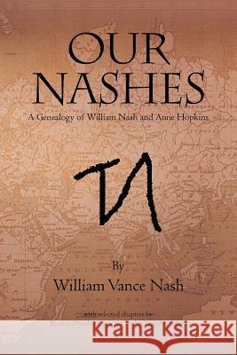 Our Nashes: A Genealogy of William Nash and Anne Hopkins Nash, William Vance 9781465368065