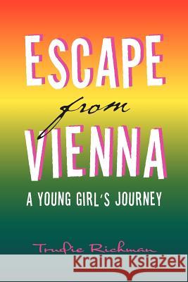 Escape from Vienna: A Young Girl's Journey Richman, Trudie 9781465368430