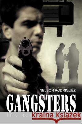 Gangsters: It's Not Just a Game Rodriguez, Nelson 9781465369079 Xlibris Corporation