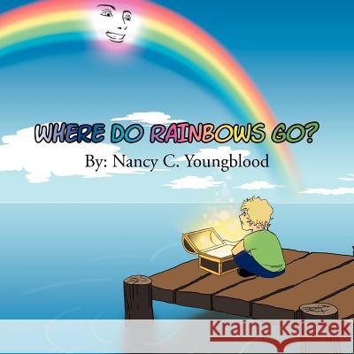 Where Do Rainbows Go? Nancy C. Youngblood 9781465369703 Xlibris Corporation