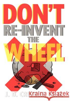 Don't Re-Invent the Wheel!: Conversations with Girls and Boys, Men and Women Crivelli, J. D. Ph. D. 9781465370532 Xlibris Corporation