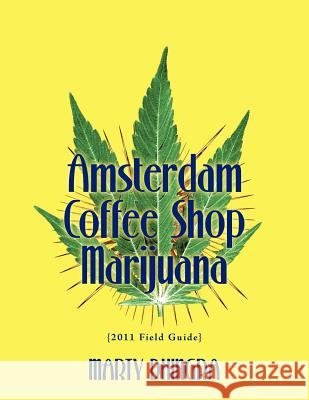 Amsterdam Coffee Shop Marijuana: 2011 Field Guide Dhingra, Marty 9781465370785