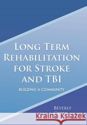 Long Term Rehabilitation for Stroke and TBI: Building a Community Greer, Beverly 9781465371263 Xlibris Corporation