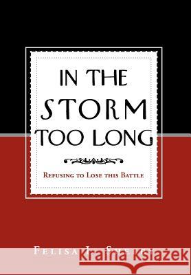 In the Storm Too Long: Refusing to Lose This Battle Felisa L Shelby 9781465371782 Xlibris