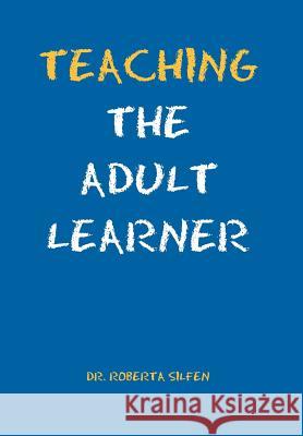 Teaching the Adult Learner Roberta Ed D. Silfen 9781465371843 Xlibris Corporation