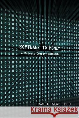Software To Money: A Private Company Approach Chalabi, Raad 9781465372369 Xlibris Corporation
