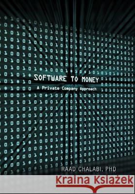 Software To Money: A Private Company Approach Raad Chalabi, PhD 9781465372376 Xlibris