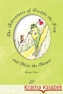 The Adventures of Freddie the Frog and Mixi the Mouse: Book One Day, Lesley 9781465373311 Xlibris Corporation