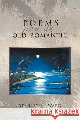 Poems From An Old Romantic Ward, Stanley H. 9781465373977