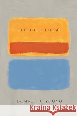 Selected Poems Donald J. Young 9781465374646