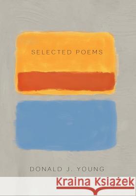 Selected Poems Donald J. Young 9781465374653