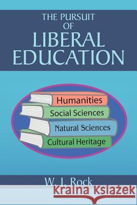 The Pursuit of Liberal Education W. J. Rock 9781465374714 Xlibris Corporation