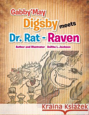 Gabby'may Digsby Meets Dr. Rat-Raven Anitha L. Jackson 9781465374929 Xlibris Corporation