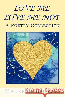 Love Me Love Me Not: A Poetry Collection Whiting, Maureen 9781465375148 Xlibris Corporation