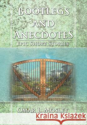 Bootlegs and Anecdotes: Epic Short Stories Mosley, Omar L. 9781465375438 Xlibris Corporation