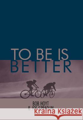 To Be Is Better Bob Hoyt Joe Spradlin 9781465376169 Xlibris Corporation