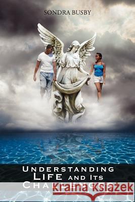 Understanding Life and Its Challenges Sondra Busby 9781465376213 Xlibris Corporation