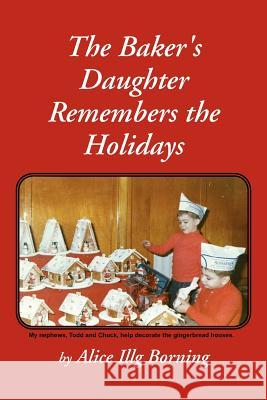 The Baker's Daughter Remembers the Holidays Alice Illg Borning 9781465376244 Xlibris Corporation