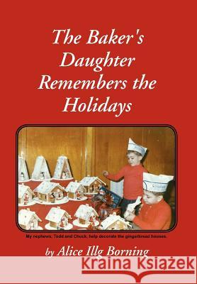 The Baker's Daughter Remembers the Holidays Alice Illg Borning 9781465376251 Xlibris Corporation