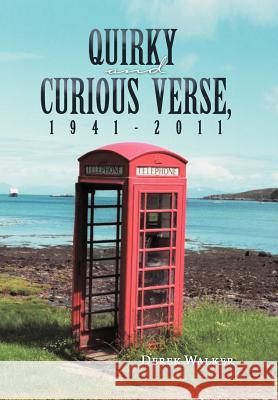 Quirky and Curious Verse, 1941-2011 Derek Walker 9781465376329 Xlibris Corporation