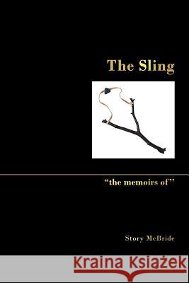 The Sling: ''The Memoirs Of'' McBride, Story 9781465376466