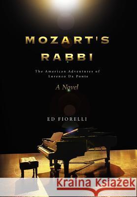 Mozart's Rabbi: The American Adventures of Lorenzo Da Ponte Fiorelli, Ed 9781465376503 Xlibris Corporation
