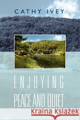 Enjoying Peace and Quiet Cathy Ivey 9781465376763