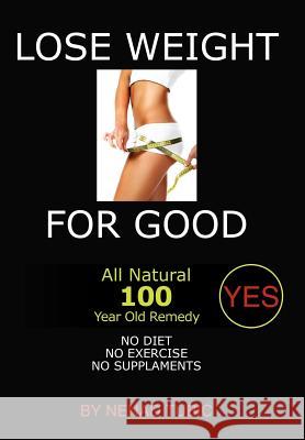 Lose Weight for Good: All Natural 100 Year Old Remedy Tubic, Nenad 9781465377005