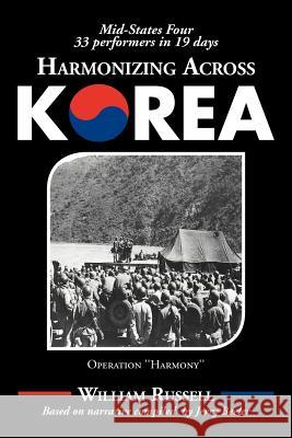 Harmonizing Across Korea: Operation ''Harmony'' Russell, William 9781465377708 Xlibris Corporation