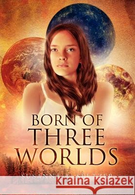 Born of Three Worlds Susanna A. Seltzer 9781465378071