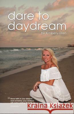 Dare to Daydream Kimberly Ellen 9781465378521 Xlibris Corporation