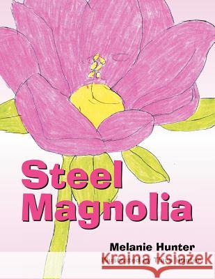 Steel Magnolia Melanie Hunter 9781465378545 Xlibris Corporation