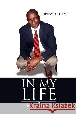 In My Life: How I Got Here Cham, Opiew O. 9781465379368