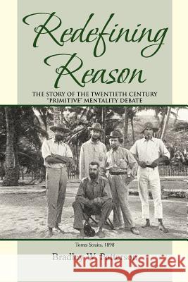 Redefining Reason: The Story of the Twentieth Century Primitive Mentality Debate Patterson, Bradley W. 9781465379474