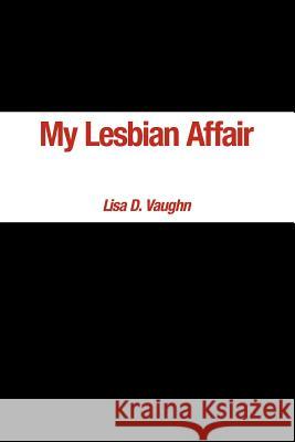 My Lesbian Affair Lisa D. Vaughn 9781465379511