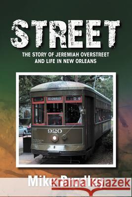 Street: The Story of Jeremiah Overstreet and Life in New Orleans Bradley, Mike 9781465379733