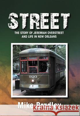 Street: The Story of Jeremiah Overstreet and Life in New Orleans Bradley, Mike 9781465379740