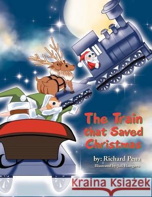 The Train that Saved Christmas Pena, Richard 9781465379863 Xlibris Corporation