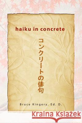 Haiku In Concrete Kingery, Bruce Ed D. 9781465380210 Xlibris Corporation