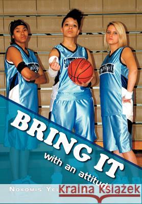 Bring It: With an Attitude Yeldell, Nokomis, Jr. 9781465380944 Xlibris Corporation