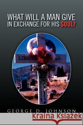 What Will a Man Give in Exchange for His Soul? George D. Johnson 9781465380975 Xlibris Corporation