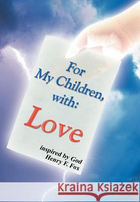 For My Children, with Love Henry Fox 9781465382719 Xlibris Corporation