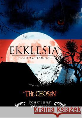 Ekklesia (Called Out Ones): The Chosen Warneck, Robert Jeffrey 9781465383945